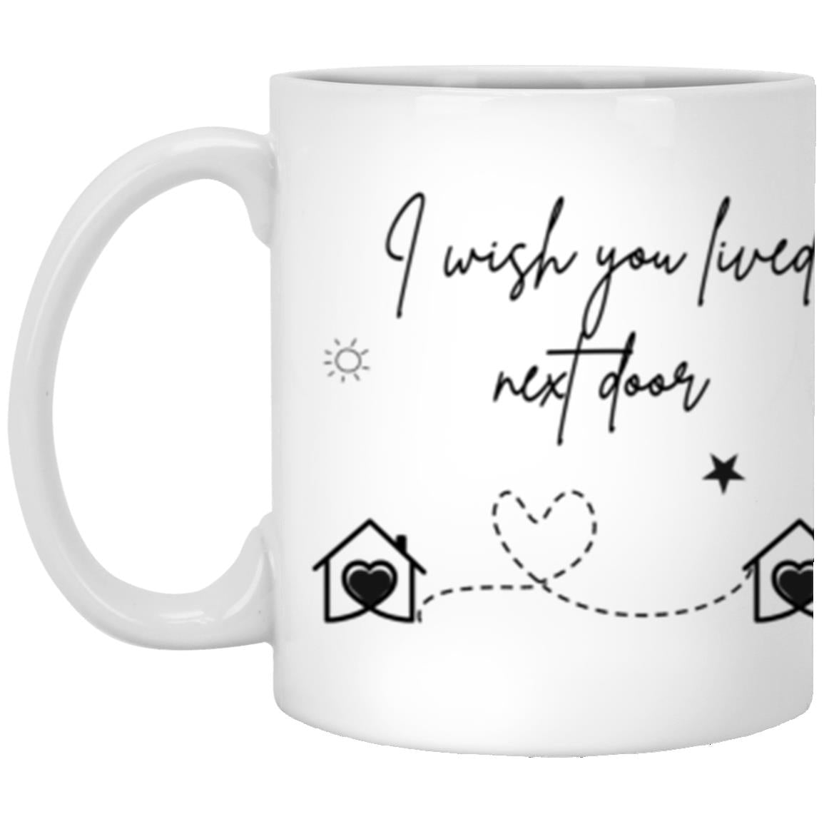 I wish you lived next door 11 oz. White Mug